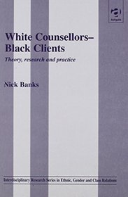 White Counsellors-Black Clients: Theory, Research and Practice (Interdiciplinary Research Series in Ethnic, Gender and Class Relations)