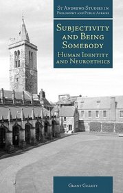 Subjectivity and Being Somebody: Human Identity and Neuroethics (St. Andrews Studies in Philosophy and Public Affairs)
