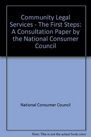 Community Legal Services - The First Steps: A Consultation Paper by the National Consumer Council