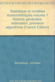 Statistique et modles conomtriques volume 1 Notions gnrales, estimation, prvision algorithme