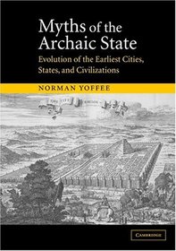 Myths of the Archaic State : Evolution of the Earliest Cities, States, and Civilizations