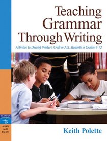 Teaching Grammar Through Writing: Activities to Develop Writer's Craft in ALL Students Grades 4-12