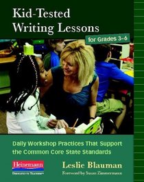 Kid-Tested Writing Lessons for Grades 3-6: Daily Workshop Practices That Support the Common Core State Standards