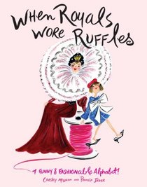 When Royals Wore Ruffles: A Funny and Fashionable Alphabet!