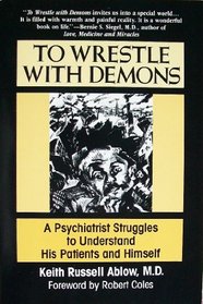 To Wrestle With Demons: A Psychiatrist Struggles to Understand His Patients and Himself