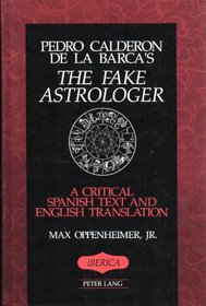 Pedro Calderon De LA Barca's the Fake Astrologer: A Critical Spanish Text and English Translation (Iberica, Vol 9)
