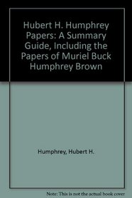 Hubert H. Humphrey Papers: A Summary Guide, Including the Papers of Muriel Buck Humphrey Brown