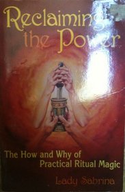 Reclaiming the Power- The How and Why of Ritual Magic (Llewellyn's Practical Guide to Personal Power)