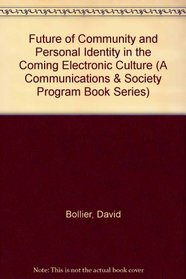 The Future of Community & Personal Identity in the Coming Electronic Culture (A Communications & Society Program Book Series)