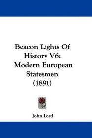 Beacon Lights Of History V6: Modern European Statesmen (1891)