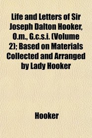 Life and Letters of Sir Joseph Dalton Hooker, O.m., G.c.s.i. (Volume 2); Based on Materials Collected and Arranged by Lady Hooker