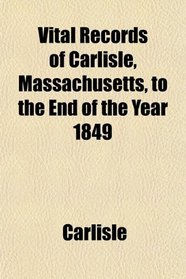Vital Records of Carlisle, Massachusetts, to the End of the Year 1849