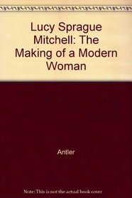 Lucy Sprague Mitchell: The Making of a Modern Woman