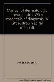 Manual of dermatologic therapeutics: With essentials of diagnosis (A Little, Brown spiral manual)