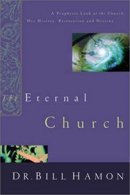 The Eternal Church: A Prophetic Look at the Church-Her History, Restoration, and Destiny