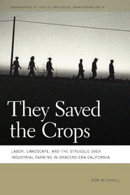 They Saved the Crops: Labor, Landscape, and the Struggle over Industrial Farming in Bracero-Era California (Geographies of Justice and Social Transformation)
