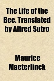 The Life of the Bee. Translated by Alfred Sutro