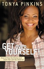 GET OVER YOURSELF!: HOW TO DROP THE DRAMA AND CLAIM THE LIFE YOU DESERVE