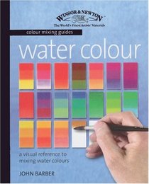 Watercolour: A Visual Reference to Mixing Watercolour Paints (Winsor & Newton Colour Mixing Guides)