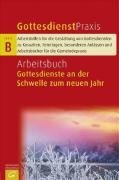 Gottesdienstpraxis Serie B. Gottesdienste an der Schwelle zum neuen Jahr