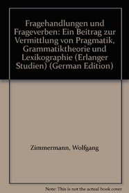 Fragehandlungen und Frageverben: Ein Beitrag zur Vermittlung von Pragmatik, Grammatiktheorie und Lexikographie (Erlanger Studien) (German Edition)