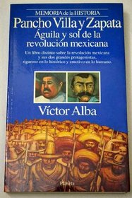 Pancho Villa Y Zapata: Aguila Y Sol De LA Revolucion Mexicana (Memoria de la Historia)