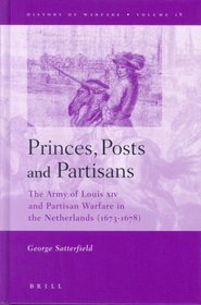 Princes, Posts and Partisans: The Army of Louis XIV and Partisan Warfare in the Netherlands 1673-1678 (History of Warfare, 18)