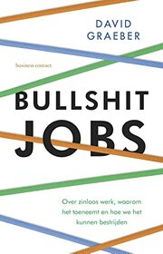 Bullshit jobs: Over zinloos werk, waarom het toeneemt en hoe we het kunnen bestrijden (Dutch Edition)