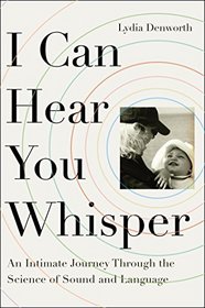 I Can Hear You Whisper: An Intimate Journey Through the Science of Sound and Language