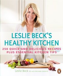 Leslie Beck's Healthy Kitchen: 250 Quick and Delicious Recipes Plus Essential Kitchen Tips