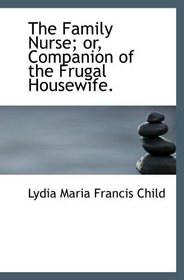 The Family Nurse; or, Companion of the Frugal Housewife.