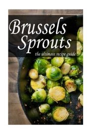 Brussels Sprouts :The Ultimate Recipe Guide