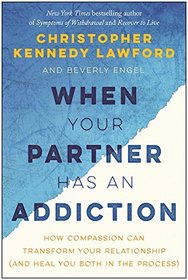 How to Love an Addict: Transform Your Relationship with an Addicted Partner (and Heal Yourself in the Process)