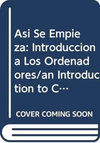 Asi Se Empieza: Introduccion a Los Ordenadores/an Introduction to Computing (Spanish Edition)