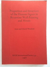 Proportion and Structure of the Human Figure in Byzantine Wall Painting and Mosaic (BAR. International series)