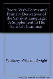 Roots, Verb-Forms and Primary Derivatives of the Sanskrit Language: A Supplement to His Sanskrit Grammar