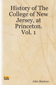 History of The College of New Jersey, at Princeton. Vol. 1