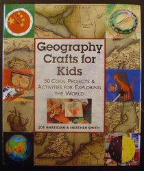 Geography Crafts for Kids: 50 Cool Projects & Activities for Exploring the World