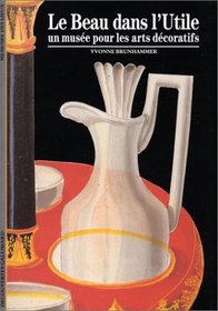 Le beau dans l'utile: Un musee pour les arts decoratifs (Decouvertes Gallimard) (French Edition)