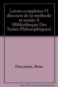 Luvres completes VI discours de la methode et essais (Bibliotheque Des Textes Philosophiques) (French Edition)