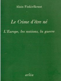 Le crime d'etre ne: L'Europe, les nations, la guerre (French Edition)