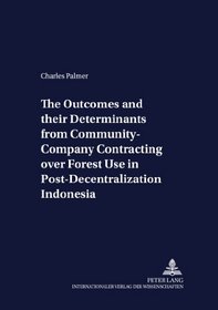 The Outcomes And Their Determinants from Community-company Contracting over Forest Use in Post-decentralization Indonesia (Development Economics and Policy)