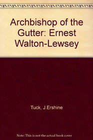 'Archbishop' of the gutter: The story of Ernest W. Walton-Lewsey and the London Embankment Mission;