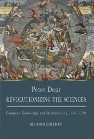 Revolutionizing the Sciences: European Knowledge and Its Ambitions, 1500-1700 (Second Edition)