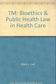 TM: Bioethics & Public Health Law in Health Care