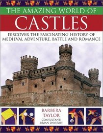 The Amazing World of Castles : Discover the Fascinating History of Medieval Adventure, Battle and Romance