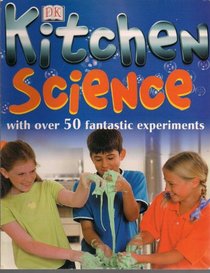 Kitchen Science: With over 50 Fantastic Experiments