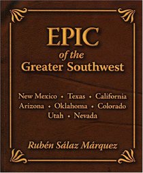 Epic of the Greater Southwest: New Mexico, Texas, California, Arizona, Oklahoma, Colorado, Utah, Nevada