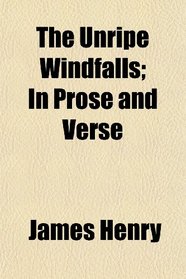 The Unripe Windfalls; In Prose and Verse