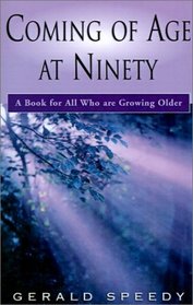 Coming of Age at Ninety: A Book for All Who Are Growing Older